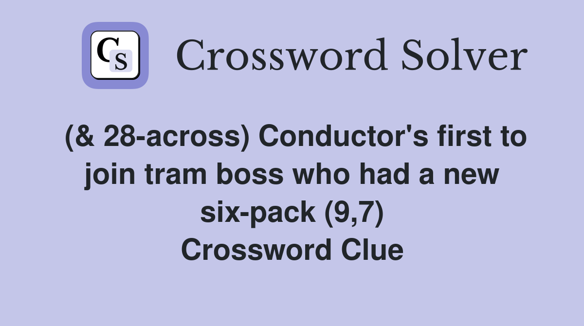 (& 28across) Conductor's first to join tram boss who had a new six